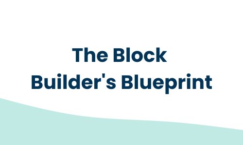 The Block Builder’s Blueprint